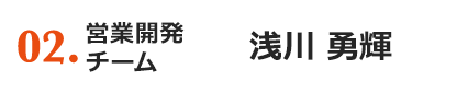 02.person 営業開発チーム 浅川 勇輝
